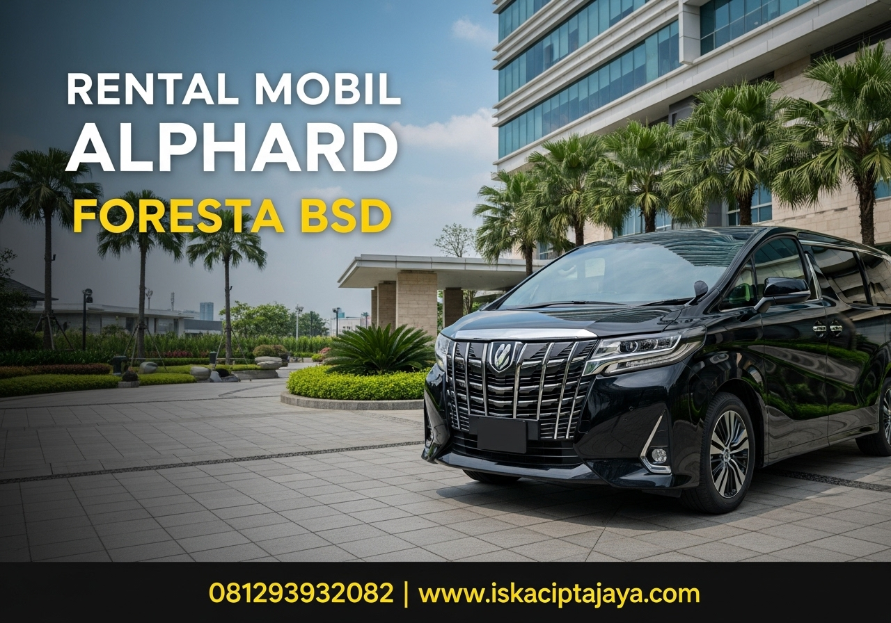 Rental Mobil Alphard di Foresta BSD Solusi Transportasi Premium untuk Keluarga dan Bisnis