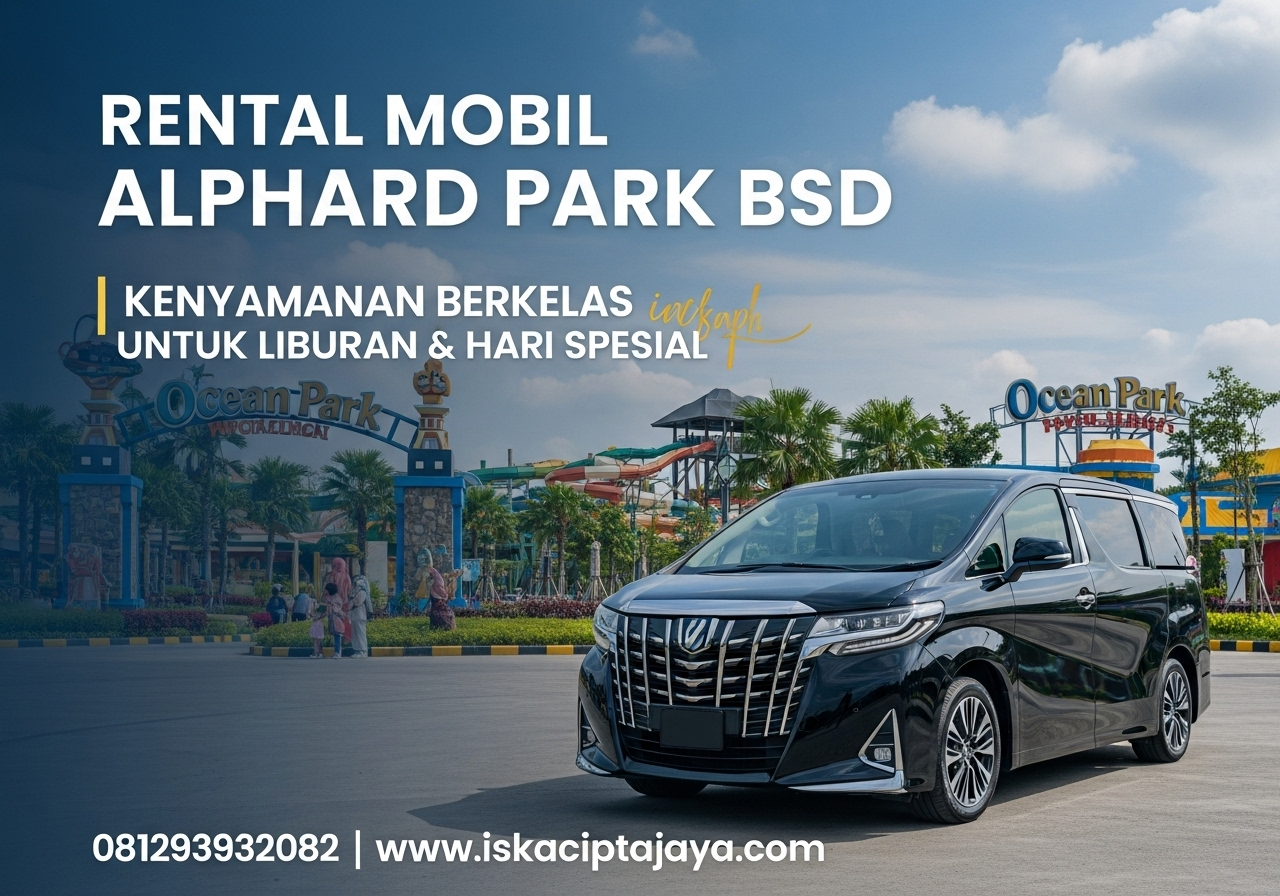 Rental Mobil Alphard Dekat Ocean Park BSD - Solusi Transportasi Premium yang Anda Butuhkan