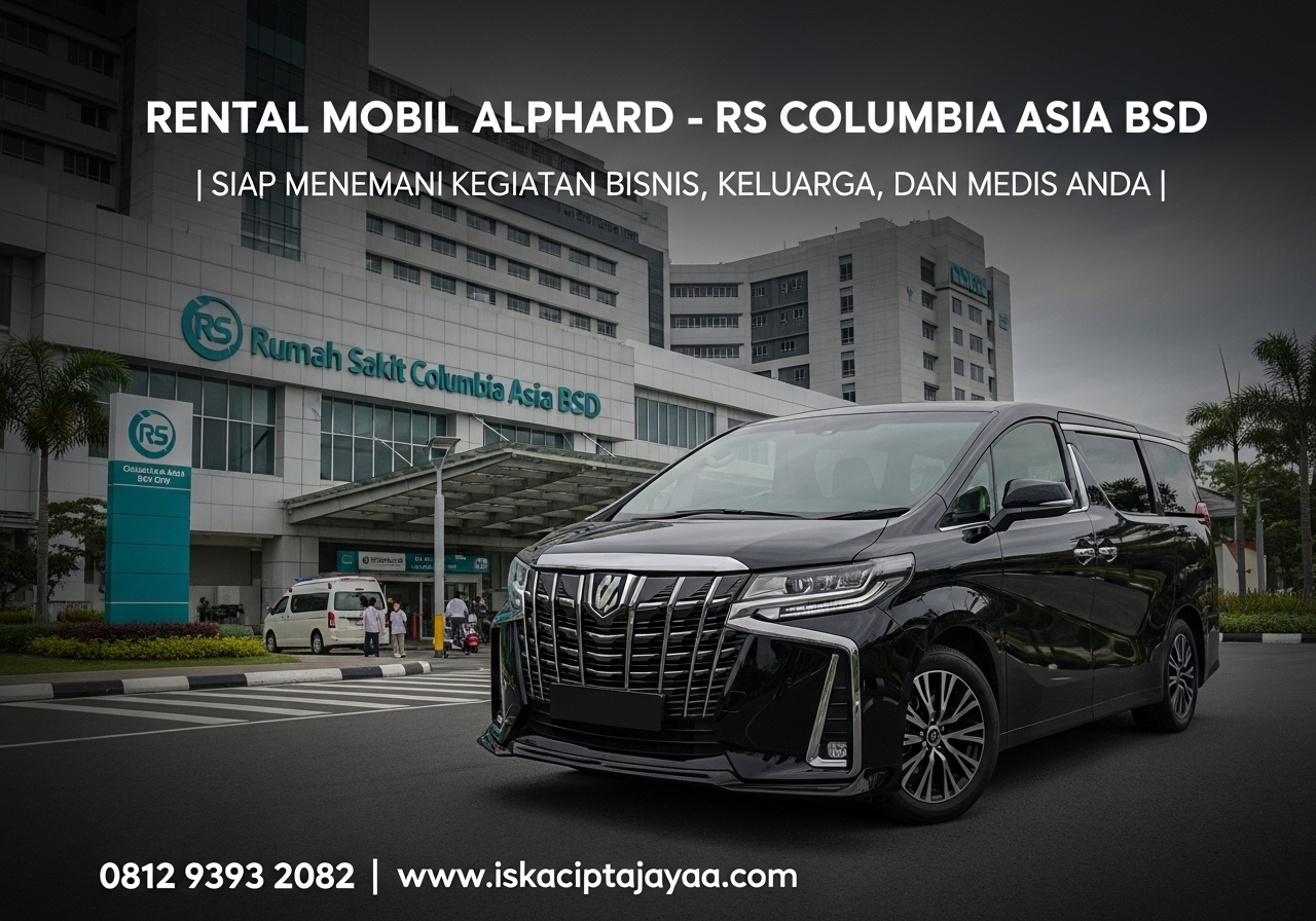 Rental Mobil Alphard Dekat RS Columbia Asia BSD City - ISKA Cipta Jaya Solusi Terpercaya