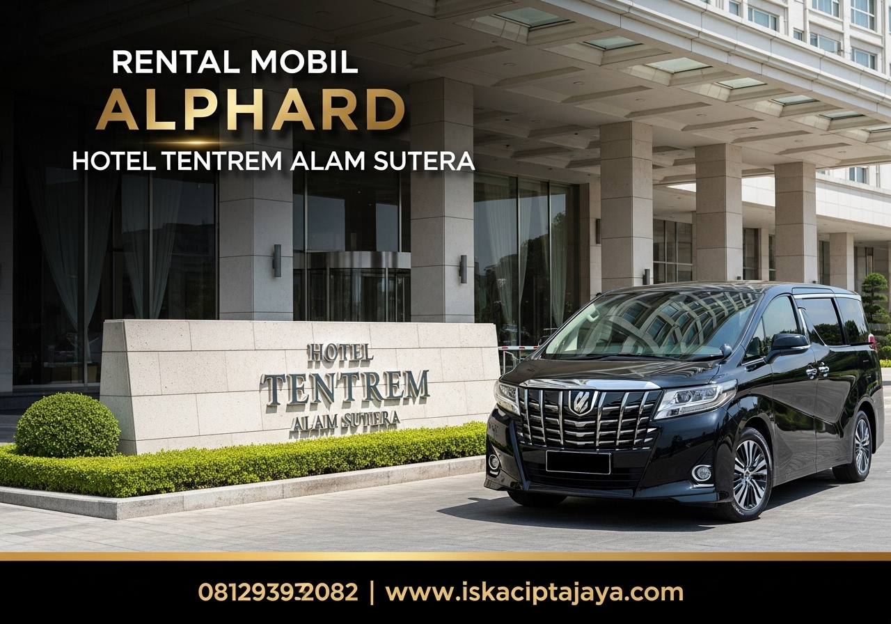 Rental Mobil Alphard Dekat Hotel Tentrem Alam Sutera - Solusi Transportasi Premium yang Anda Butuhkan
