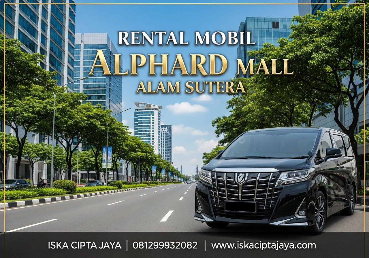 Rental Mobil Alphard Dekat Mall Alam Sutera - Solusi Transportasi Premium Terpercaya