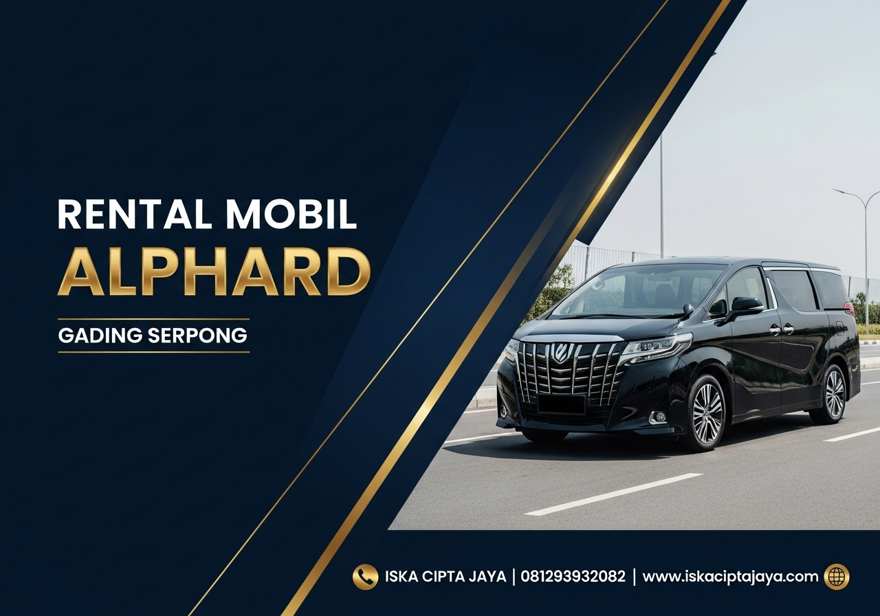 Rental Mobil Alphard di Gading Serpong – ISKA Cipta Jaya Solusi Transportasi Premium Terpercaya